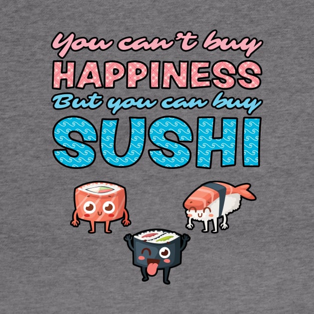 You Can't Buy Happiness, But You Can Buy Sushi by loltshirts